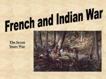 French and Indian War The Seven Years War.