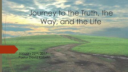 Journey to the Truth, the Way, and the Life