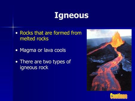 Igneous Rocks that are formed from melted rocks Magma or lava cools