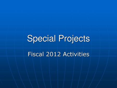 Special Projects Fiscal 2012 Activities.