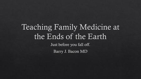 Teaching Family Medicine at the Ends of the Earth