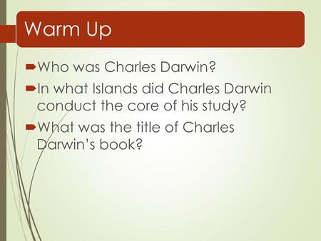 Warm Up Who was Charles Darwin?