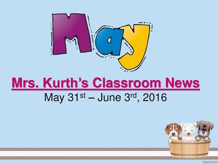 Mrs. Kurth’s Classroom News May 31st – June 3rd, 2016