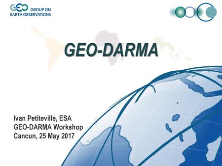 GEO-DARMA Ivan Petiteville, ESA GEO-DARMA Workshop Cancun, 25 May 2017