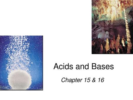 Acids and Bases Chapter 15 & 16.