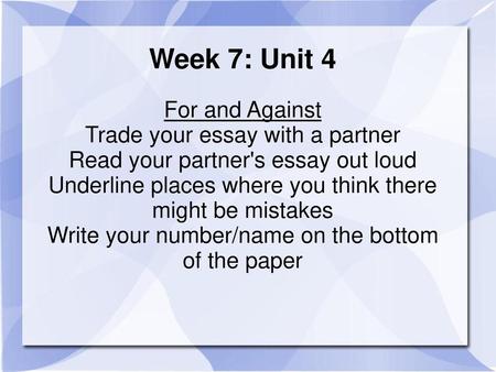 Week 7: Unit 4 For and Against Trade your essay with a partner