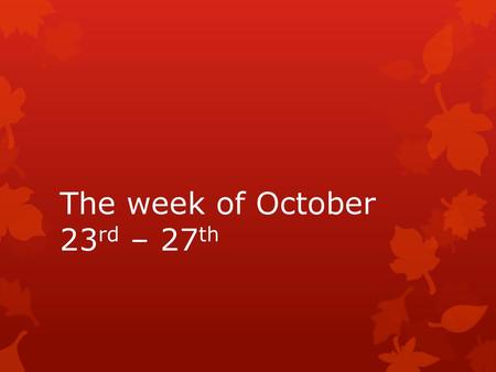 The week of October 23rd – 27th