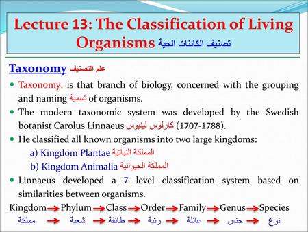 Lecture 13: The Classification of Living Organisms تصنيف الكائنات الحية Taxonomy علم التصنيف Taxonomy: is that branch of biology, concerned with the grouping.