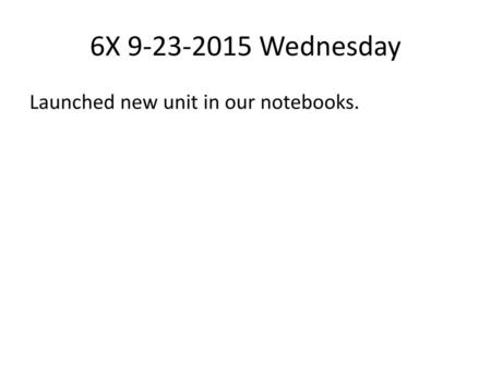 6X 9-23-2015 Wednesday Launched new unit in our notebooks.