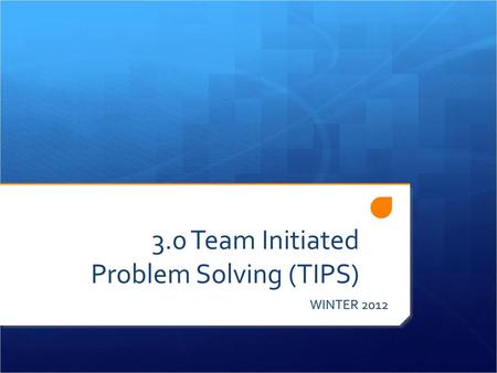 3.0 Team Initiated Problem Solving (TIPS)