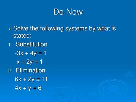 Do Now Solve the following systems by what is stated: Substitution