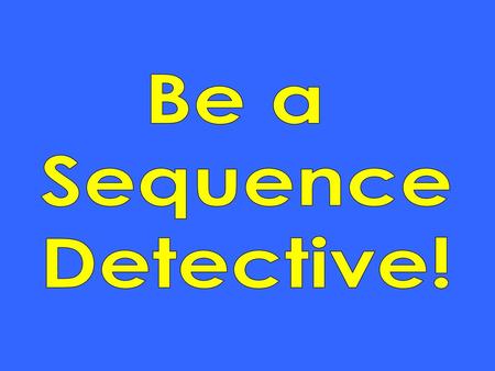 Be a Sequence Detective!.