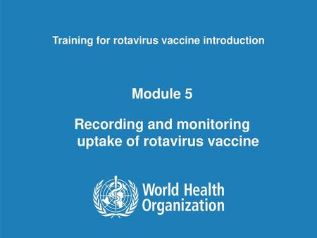 Module 5 Recording and monitoring uptake of rotavirus vaccine