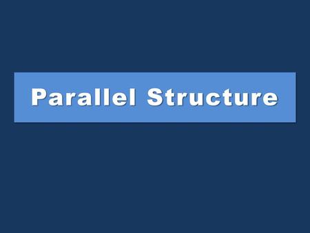 Parallel Structure.