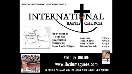 This material is made available by courtesy of International Baptist Church at Dumaguete, Philippines. We invite you to visit our website at www.ibcdumaguete.com.