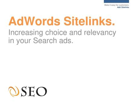 AdWords Sitelinks. Increasing choice and relevancy in your Search ads.