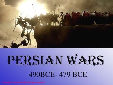 Persian Wars 490BCE- 479 BCE Copyright © Clara Kim 2007. All rights reserved.
