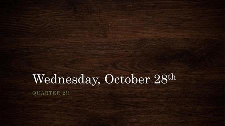 Wednesday, October 28th Quarter 2!!.