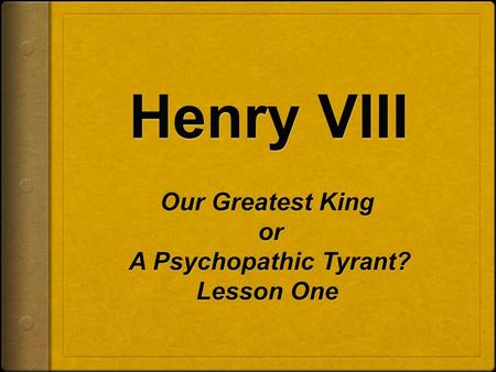Our Greatest King or A Psychopathic Tyrant? Lesson One