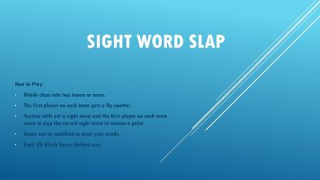 Sight Word Slap How to Play: Divide class into two teams or more.