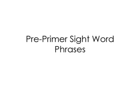 Pre-Primer Sight Word Phrases