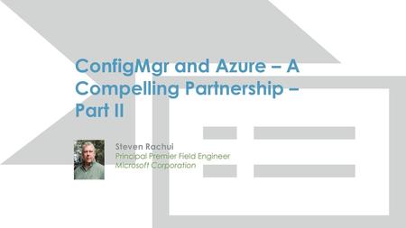 ConfigMgr and Azure – A Compelling Partnership – Part II
