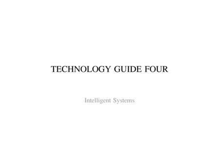 TECHNOLOGY GUIDE FOUR Intelligent Systems.