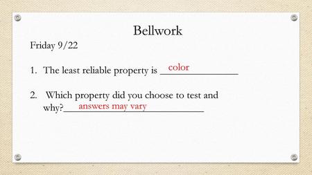 Bellwork Friday 9/22 The least reliable property is _______________