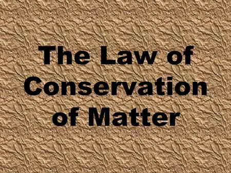 The Law of Conservation of Matter