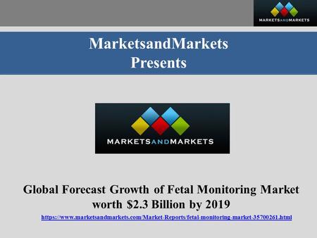 MarketsandMarkets Presents Global Forecast Growth of Fetal Monitoring Market worth $2.3 Billion by 2019 https://www.marketsandmarkets.com/Market-Reports/fetal-monitoring-market html.