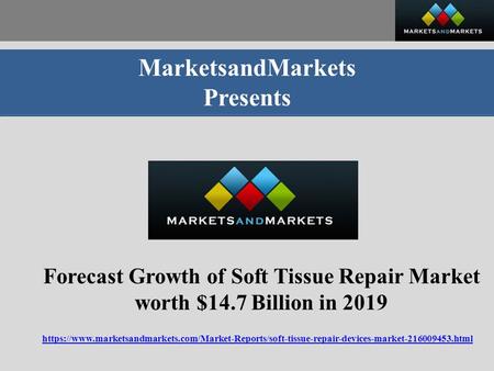 MarketsandMarkets Presents Forecast Growth of Soft Tissue Repair Market worth $14.7 Billion in 2019 https://www.marketsandmarkets.com/Market-Reports/soft-tissue-repair-devices-market html.