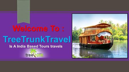 Welcome To : TreeTrunkTravel TreeTrunkTravel Is A India Based Tours travels.