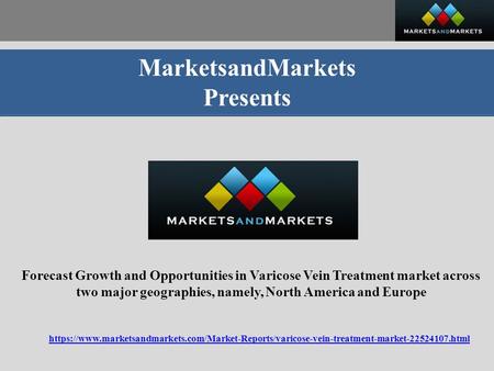 MarketsandMarkets Presents Forecast Growth and Opportunities in Varicose Vein Treatment market across two major geographies, namely, North America and.