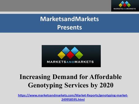 MarketsandMarkets Presents Increasing Demand for Affordable Genotyping Services by 2020 https://www.marketsandmarkets.com/Market-Reports/genotyping-market-