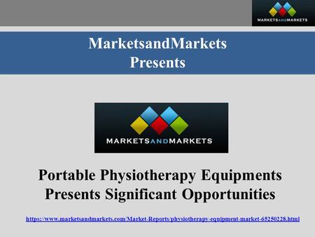 MarketsandMarkets Presents Portable Physiotherapy Equipments Presents Significant Opportunities https://www.marketsandmarkets.com/Market-Reports/physiotherapy-equipment-market html.