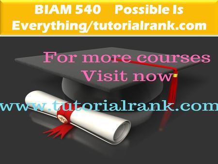 BIAM 540 Possible Is Everything/tutorialrank.com.