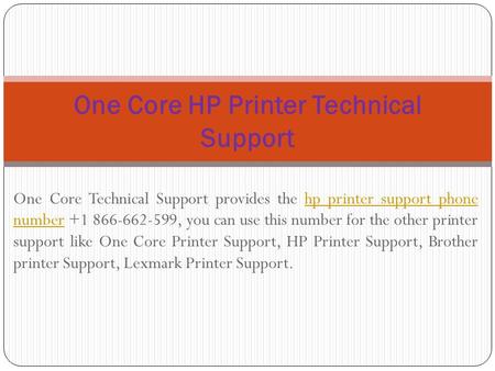 One Core Technical Support provides the hp printer support phone number , you can use this number for the other printer support like One.