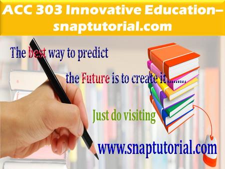 ACC 303 Innovative Education-- snaptutorial.com