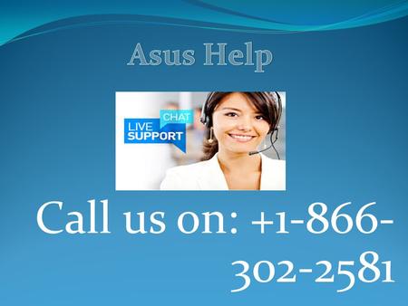 Call us on: Call us at Asus Help By dialing for quick help. Contact Our Asus Support team to get help related to the.