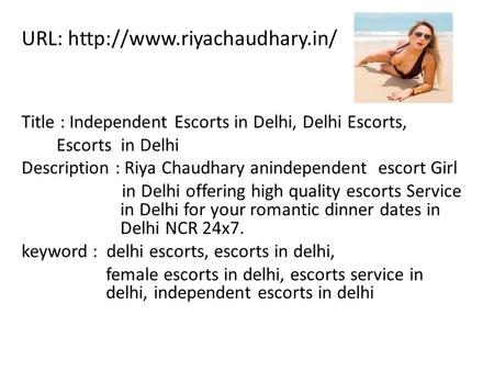 URL:  Title : Independent Escorts in Delhi, Delhi Escorts, Escorts in Delhi Description : Riya Chaudhary anindependent escort.