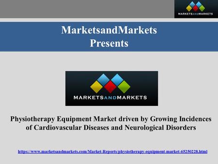 MarketsandMarkets Presents Physiotherapy Equipment Market driven by Growing Incidences of Cardiovascular Diseases and Neurological Disorders https://www.marketsandmarkets.com/Market-Reports/physiotherapy-equipment-market html.