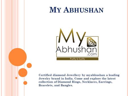 My Abhushan gives you over lots of uniquely crafted designs and choices your jewelry like Diamond Rings, Necklaces, Earrings, Bracelets, Pendant, and Bangles.