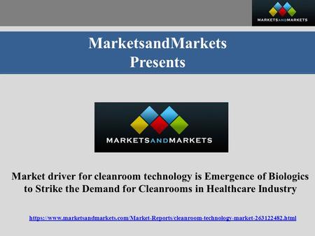 MarketsandMarkets Presents Market driver for cleanroom technology is Emergence of Biologics to Strike the Demand for Cleanrooms in Healthcare Industry.