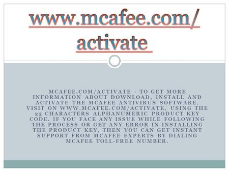 MCAFEE.COM/ACTIVATE - TO GET MORE INFORMATION ABOUT DOWNLOAD, INSTALL AND ACTIVATE THE MCAFEE ANTIVIRUS SOFTWARE, VISIT ON  USING.