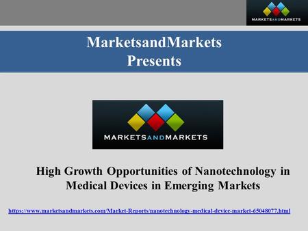 MarketsandMarkets Presents High Growth Opportunities of Nanotechnology in Medical Devices in Emerging Markets https://www.marketsandmarkets.com/Market-Reports/nanotechnology-medical-device-market html.