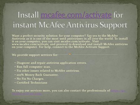 Want a perfect security solution for your computer? Say yes to the McAfee Antivirus as it is one of the most used antiviruses in all over the world. To.