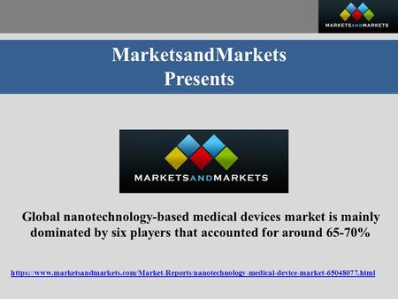 MarketsandMarkets Presents Global nanotechnology-based medical devices market is mainly dominated by six players that accounted for around 65-70% https://www.marketsandmarkets.com/Market-Reports/nanotechnology-medical-device-market html.