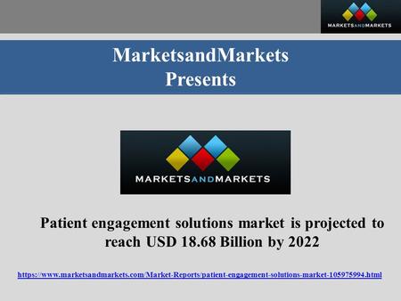 MarketsandMarkets Presents Patient engagement solutions market is projected to reach USD Billion by 2022 https://www.marketsandmarkets.com/Market-Reports/patient-engagement-solutions-market html.