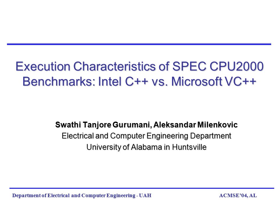 ACMSE'04, ALDepartment of Electrical and Computer Engineering - UAH  Execution Characteristics of SPEC CPU2000 Benchmarks: Intel C++ vs.  Microsoft VC++ - ppt download