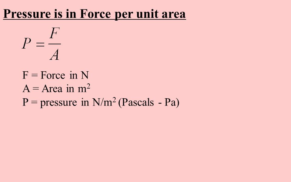 Pressure is in Force per unit area F = Force in N A = Area in m 2 P =  pressure in N/m 2 (Pascals - Pa) - ppt download